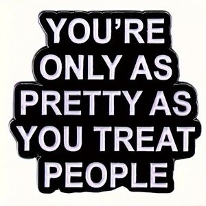 3/$25 “You’re Only As Pretty As You Treat Other People” Unisex Pin Badge Brooch